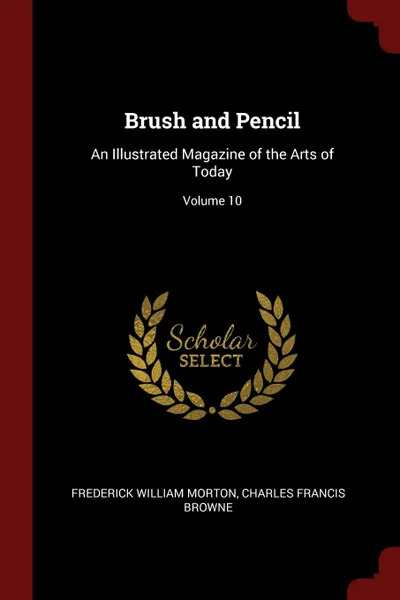 Обложка книги Brush and Pencil. An Illustrated Magazine of the Arts of Today; Volume 10, Frederick William Morton, Charles Francis Browne