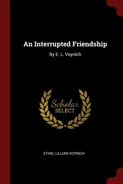 Обложка книги An Interrupted Friendship. By E. L. Voynich, Ethel Lillian Voynich