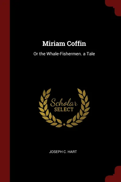 Обложка книги Miriam Coffin. Or the Whale-Fishermen. a Tale, Joseph C. Hart