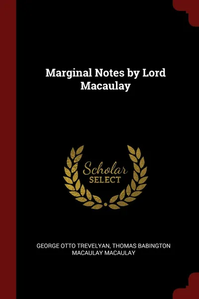 Обложка книги Marginal Notes by Lord Macaulay, George Otto Trevelyan, Thomas Babington Macaulay Macaulay