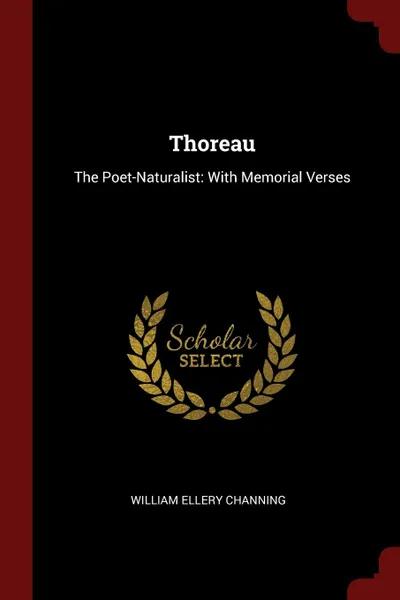 Обложка книги Thoreau. The Poet-Naturalist: With Memorial Verses, William Ellery Channing