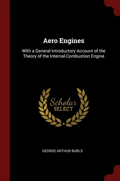 Обложка книги Aero Engines. With a General Introductory Account of the Theory of the Internal-Combustion Engine, George Arthur Burls