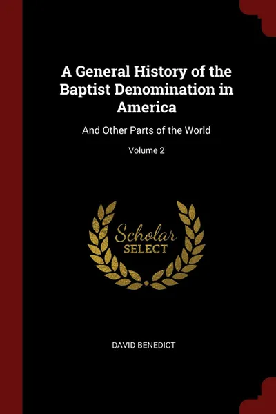 Обложка книги A General History of the Baptist Denomination in America. And Other Parts of the World; Volume 2, David Benedict