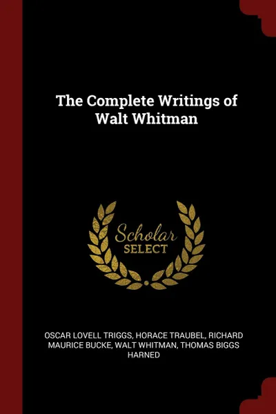 Обложка книги The Complete Writings of Walt Whitman, Oscar Lovell Triggs, Horace Traubel, Richard Maurice Bucke