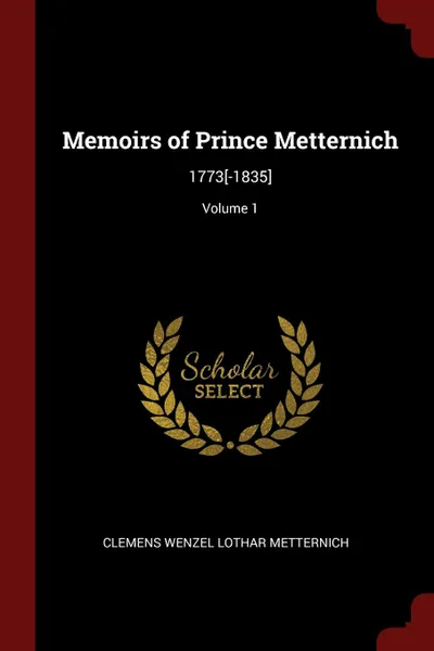 Обложка книги Memoirs of Prince Metternich. 1773.-1835.; Volume 1, Clemens Wenzel Lothar Metternich