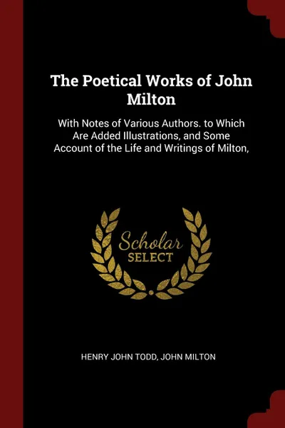 Обложка книги The Poetical Works of John Milton. With Notes of Various Authors. to Which Are Added Illustrations, and Some Account of the Life and Writings of Milton,, Henry John Todd, John Milton