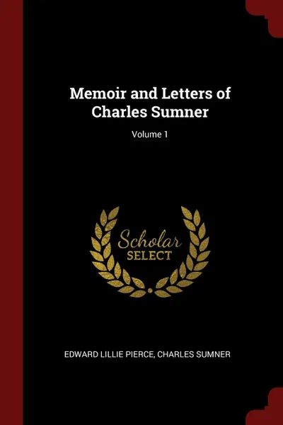 Обложка книги Memoir and Letters of Charles Sumner; Volume 1, Edward Lillie Pierce, Charles Sumner