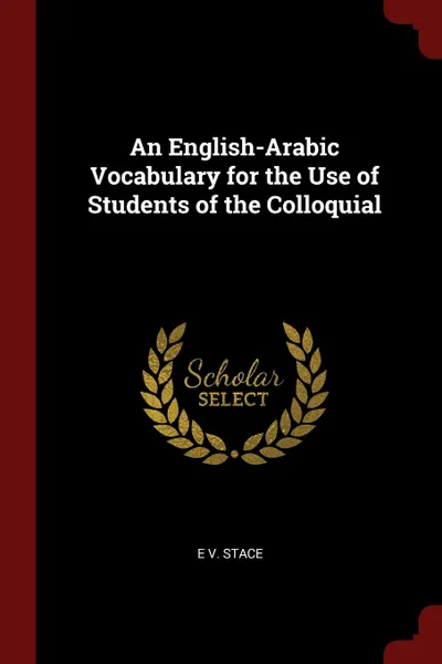 Обложка книги An English-Arabic Vocabulary for the Use of Students of the Colloquial, E V. Stace