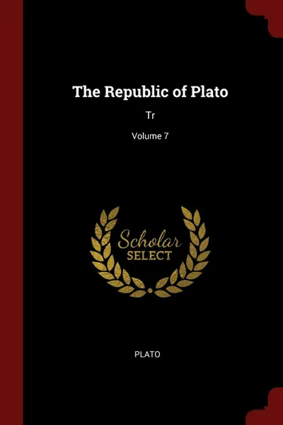 Обложка книги The Republic of Plato. Tr; Volume 7, Plato