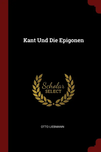 Обложка книги Kant Und Die Epigonen, Otto Liebmann