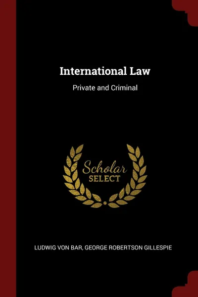 Обложка книги International Law. Private and Criminal, Ludwig Von Bar, George Robertson Gillespie