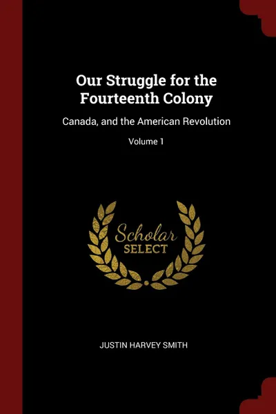 Обложка книги Our Struggle for the Fourteenth Colony. Canada, and the American Revolution; Volume 1, Justin Harvey Smith