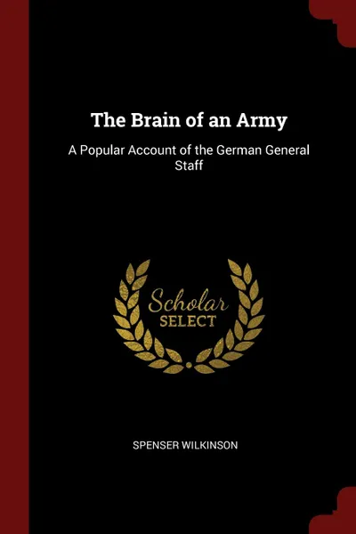 Обложка книги The Brain of an Army. A Popular Account of the German General Staff, Spenser Wilkinson