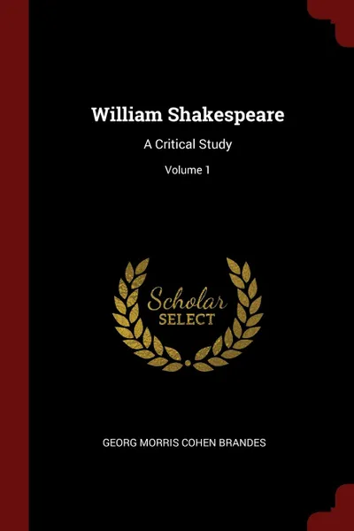 Обложка книги William Shakespeare. A Critical Study; Volume 1, Georg Morris Cohen Brandes