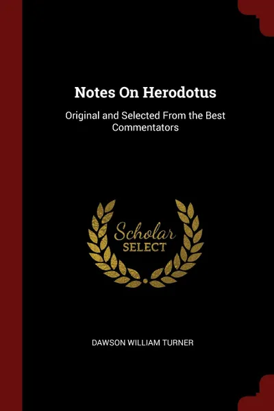 Обложка книги Notes On Herodotus. Original and Selected From the Best Commentators, Dawson William Turner