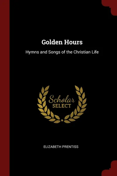 Обложка книги Golden Hours. Hymns and Songs of the Christian Life, Elizabeth Prentiss