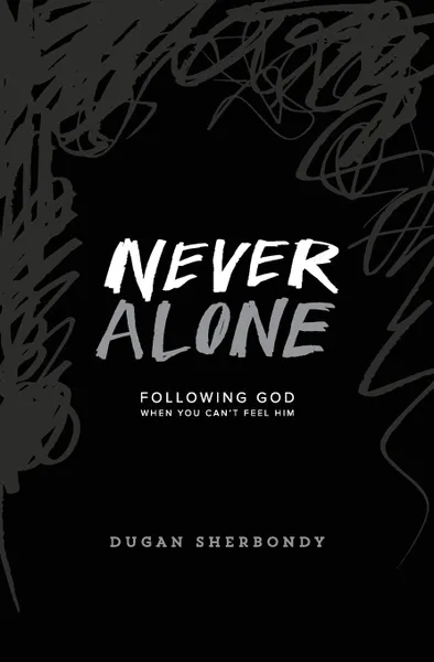 Обложка книги Never Alone. Following God When You Can.t Feel Him (Black Cover), Dugan Sherbondy