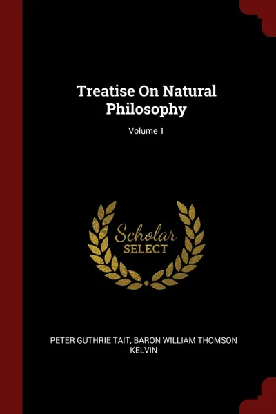 Обложка книги Treatise On Natural Philosophy; Volume 1, Peter Guthrie Tait, Baron William Thomson Kelvin