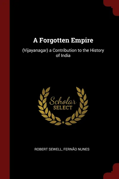 Обложка книги A Forgotten Empire. (Vijayanagar) a Contribution to the History of India, Robert Sewell, Fernão Nunes