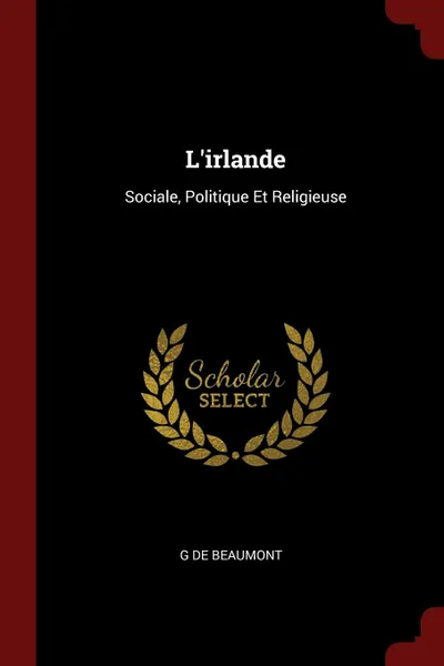 Обложка книги L.irlande. Sociale, Politique Et Religieuse, G De Beaumont