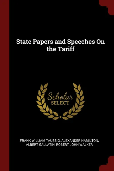 Обложка книги State Papers and Speeches On the Tariff, Frank William Taussig, Alexander Hamilton, Albert Gallatin