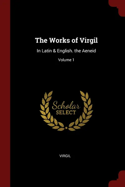 Обложка книги The Works of Virgil. In Latin . English. the Aeneid; Volume 1, Virgil