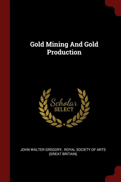 Обложка книги Gold Mining And Gold Production, John Walter Gregory