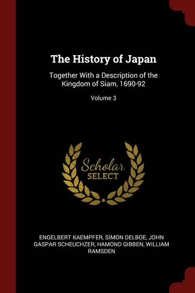 Обложка книги The History of Japan. Together With a Description of the Kingdom of Siam, 1690-92; Volume 3, Engelbert Kaempfer, Simon Delboe, John Gaspar Scheuchzer