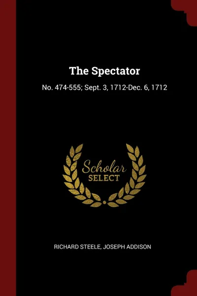 Обложка книги The Spectator. No. 474-555; Sept. 3, 1712-Dec. 6, 1712, Richard Steele, Joseph Addison