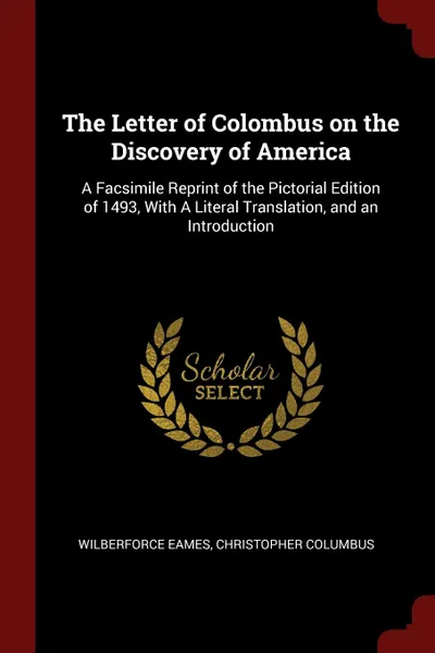 Обложка книги The Letter of Colombus on the Discovery of America. A Facsimile Reprint of the Pictorial Edition of 1493, With A Literal Translation, and an Introduction, Wilberforce Eames, Christopher Columbus