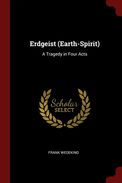 Обложка книги Erdgeist (Earth-Spirit). A Tragedy in Four Acts, Frank Wedekind