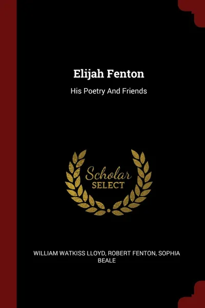 Обложка книги Elijah Fenton. His Poetry And Friends, William Watkiss Lloyd, Robert Fenton, Sophia Beale