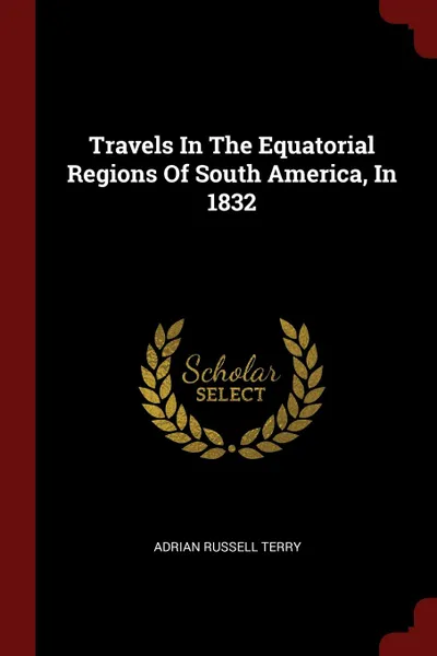 Обложка книги Travels In The Equatorial Regions Of South America, In 1832, Adrian Russell Terry