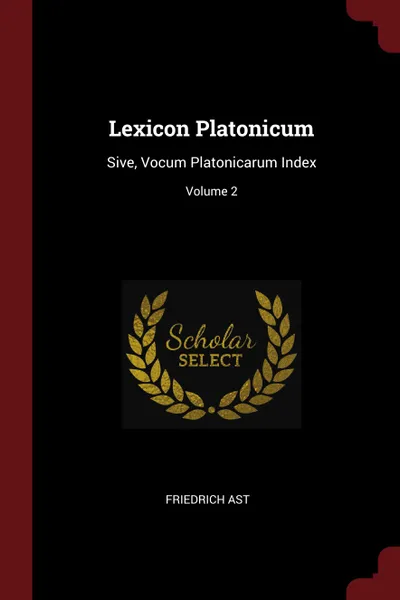 Обложка книги Lexicon Platonicum. Sive, Vocum Platonicarum Index; Volume 2, Friedrich Ast