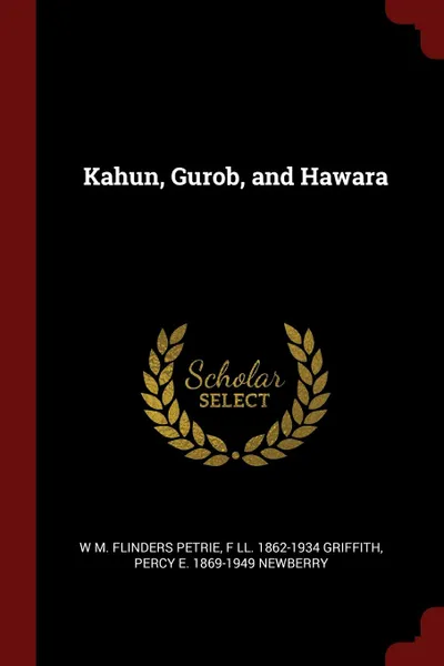 Обложка книги Kahun, Gurob, and Hawara, W M. Flinders Petrie, F Ll. 1862-1934 Griffith, Percy E. 1869-1949 Newberry