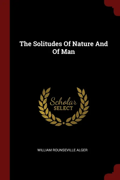 Обложка книги The Solitudes Of Nature And Of Man, William Rounseville Alger