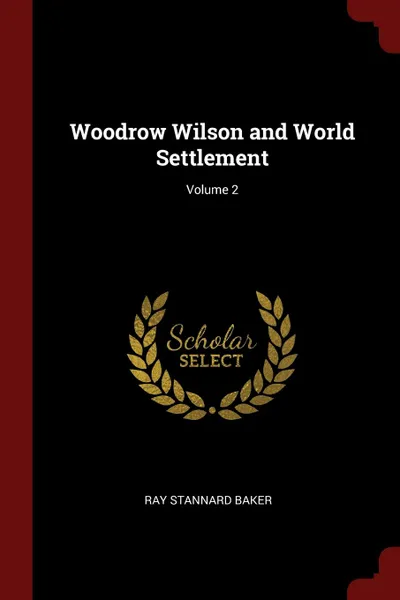 Обложка книги Woodrow Wilson and World Settlement; Volume 2, Ray Stannard Baker