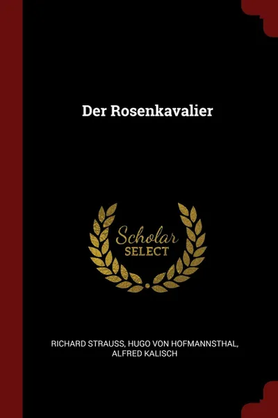 Обложка книги Der Rosenkavalier, Richard Strauss, Hugo Von Hofmannsthal, Alfred Kalisch