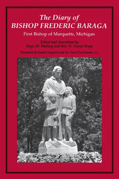 Обложка книги The Diary of Bishop Frederic Baraga. First Bishop of Marquette, Michigan (Revised), Joseph Gregorich, Paul Prud'homme