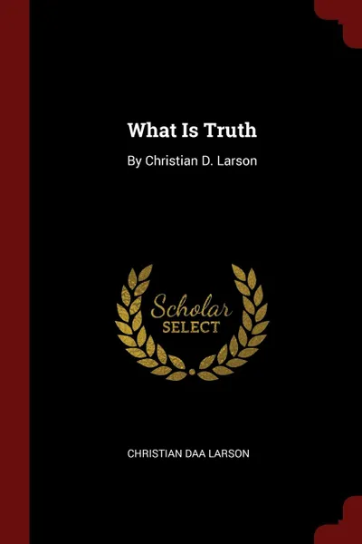 Обложка книги What Is Truth. By Christian D. Larson, Christian Daa Larson