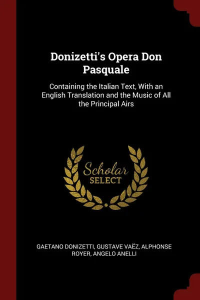 Обложка книги Donizetti.s Opera Don Pasquale. Containing the Italian Text, With an English Translation and the Music of All the Principal Airs, Gaetano Donizetti, Gustave Vaëz, Alphonse Royer