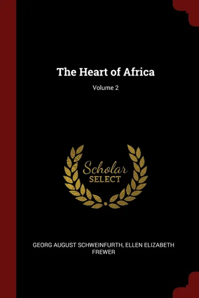 Обложка книги The Heart of Africa; Volume 2, Georg August Schweinfurth, Ellen Elizabeth Frewer