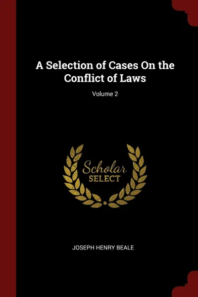 Обложка книги A Selection of Cases On the Conflict of Laws; Volume 2, Joseph Henry Beale