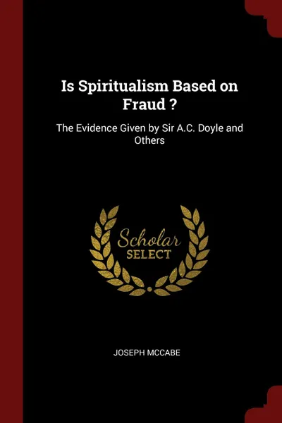 Обложка книги Is Spiritualism Based on Fraud .. The Evidence Given by Sir A.C. Doyle and Others, Joseph McCabe