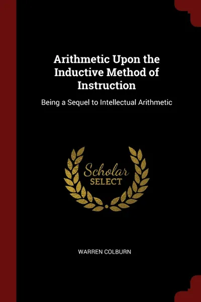 Обложка книги Arithmetic Upon the Inductive Method of Instruction. Being a Sequel to Intellectual Arithmetic, Warren Colburn