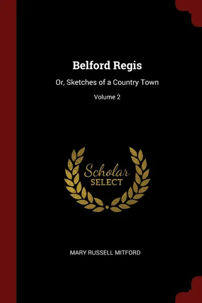 Обложка книги Belford Regis. Or, Sketches of a Country Town; Volume 2, Mary Russell Mitford