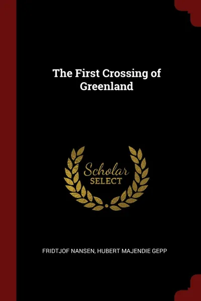 Обложка книги The First Crossing of Greenland, Fridtjof Nansen, Hubert Majendie Gepp