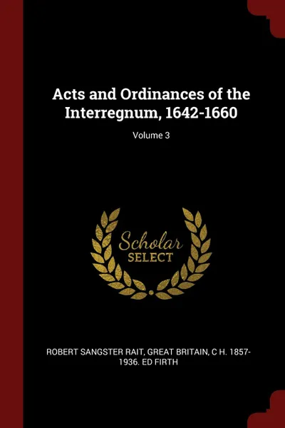 Обложка книги Acts and Ordinances of the Interregnum, 1642-1660; Volume 3, Robert Sangster Rait, Great Britain, C H. 1857-1936. ed Firth