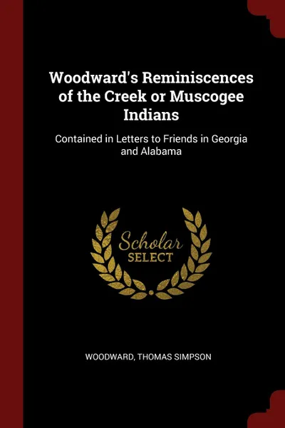 Обложка книги Woodward.s Reminiscences of the Creek or Muscogee Indians. Contained in Letters to Friends in Georgia and Alabama, Thomas Simpson Woodward