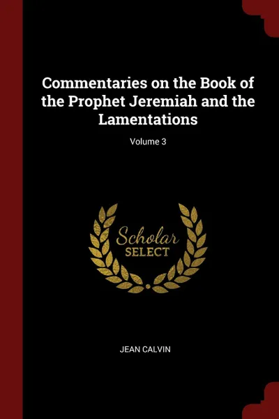 Обложка книги Commentaries on the Book of the Prophet Jeremiah and the Lamentations; Volume 3, Jean Calvin